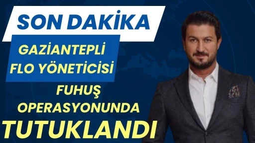 Gaziantepli FLO Y&ouml;neticisi Fuhuş Operasyonunda Tutuklandı