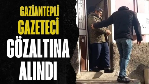 Gaziantepli Gazeteci G&ouml;zaltına Alındı 