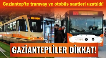 GAZİANTEPLİLER DİKKAT! Tramvay ve otobüs saatleri uzatıldı!
