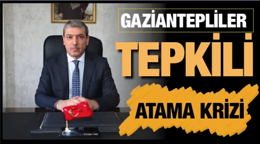 Gaziantepliler tepkili! ATAMA KRİZİ!