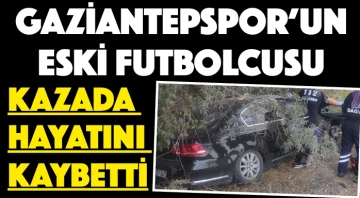  Gaziantepspor’un eski futbolcusu KAZADA hayatını kaybetti