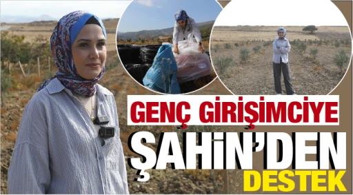 GENÇ GİRİŞİMCİYE ŞAHİN'DEN DESTEK