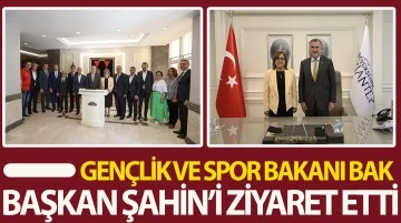 GENÇLİK VE SPOR BAKANI BAK, BAŞKAN ŞAHİN’İ ZİYARET ETTİ