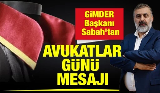 GİMDER Başkanı Sabah&rsquo;tan Avukatlar G&uuml;n&uuml; Mesajı