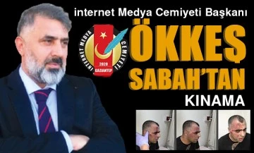 İNTERNET MEDYA CEMİYETİ BAŞKANI SABAH'TAN KINAMA 