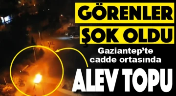 GÖRENLER ŞOK OLDU! Gaziantep’te cadde ortasında alev topu!