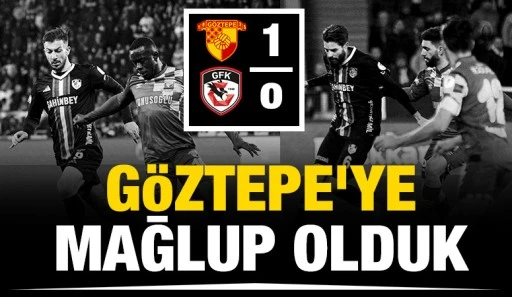 GÖZTEPE'YE MAĞLUP OLDUK