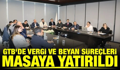 GTB&rsquo;de Vergi ve Beyan S&uuml;re&ccedil;leri Masaya Yatırıldı