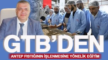 GTB’DEN ANTEP FISTIĞININ İŞLENMESİNE YÖNELİK EĞİTİM 