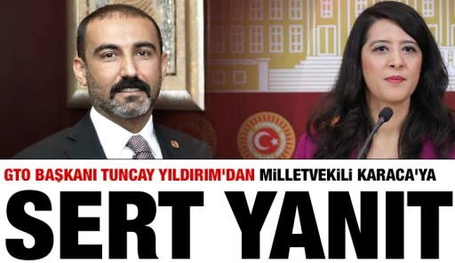GTO Başkanı Tuncay Yıldırım'dan Milletvekili Karaca'ya Sert Yanıt