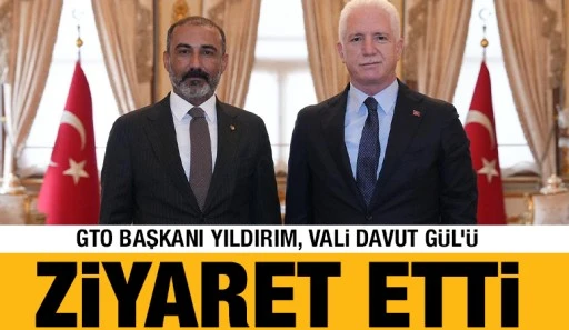 GTO Başkanı Yıldırım, Vali Davut Gül’ü Ziyaret Etti