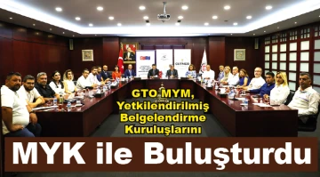 GTO MYM, Yetkilendirilmiş Belgelendirme Kuruluşlarını MYK ile Buluşturdu 