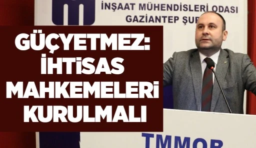 Güçyetmez: İhtisas Mahkemeleri Kurulmalı