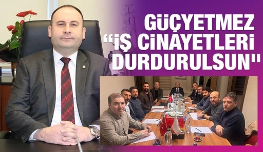 GÜÇYETMEZ “İŞ CİNAYETLERİ DURDURULSUN”