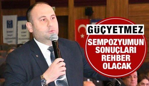 Güçyetmez, “Sempozyumun sonuçları rehber olacak”