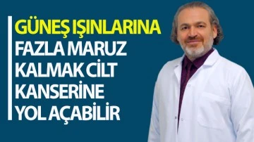 GÜNEŞ IŞINLARINA FAZLA MARUZ KALMAK CİLT KANSERİNE YOL AÇABİLİR