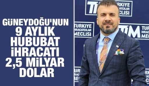 Güneydoğu’nun 9 aylık hububat ihracatı 2,5 milyar dolar
