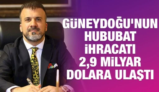 G&uuml;neydoğu&rsquo;nun Hububat İhracatı 2,9 Milyar Dolara Ulaştı