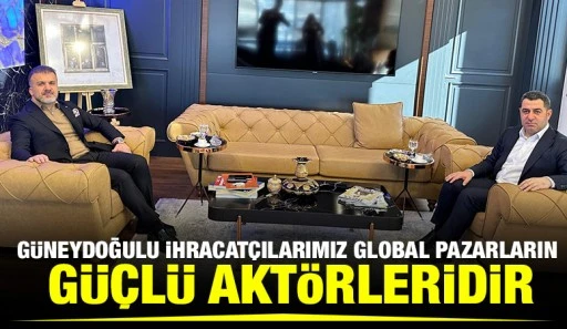 Güneydoğulu İhracatçılarımız Global Pazarların Güçlü Aktörleridir