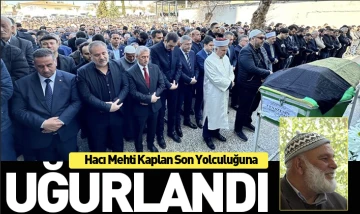 Hacı Mehti Kaplan Son Yolculuğuna Uğurlandı!