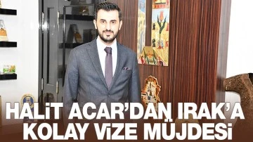 Halit Acar’dan Irak’a Kolay Vize Müjdesi