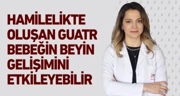 HAMİLELİKTE OLUŞAN GUATR BEBEĞİN BEYİN GELİŞİMİNİ ETKİLEYEBİLİR