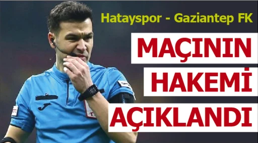 Hatayspor - Gaziantep FK maçının hakemi açıklandı