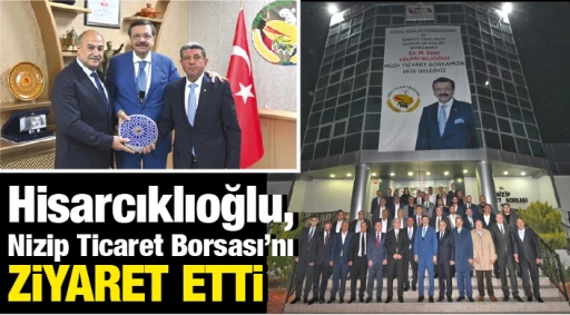 Hisarcıklıoğlu,  Nizip Ticaret Borsası’nı ZiYARET ETTi