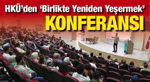 HKÜ’den ‘Birlikte Yeniden Yeşermek’ Konferansı 