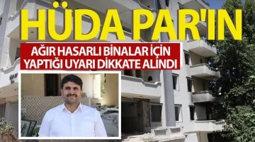 HÜDA PAR'ın ağır hasarlı binalar için yaptığı uyarı dikkate alındı 