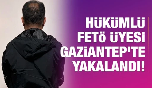 Hükümlü FETÖ Üyesi Gaziantep’te Yakalandı!