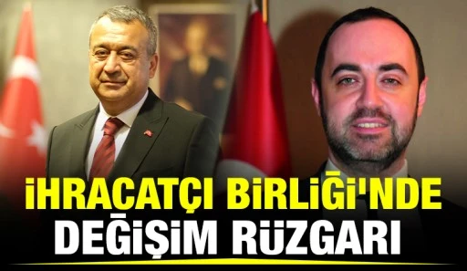 İhracat&ccedil;ı Birliği&rsquo;nde Değişim R&uuml;zgarı