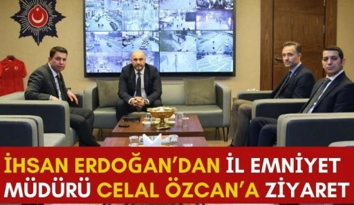 İhsan Erdoğan&rsquo;dan İl Emniyet M&uuml;d&uuml;r&uuml; Celal &Ouml;zcan&rsquo;a Ziyaret