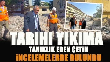 Tarihi yıkıma tanıklık eden Çetin, incelemelerde bulundu.