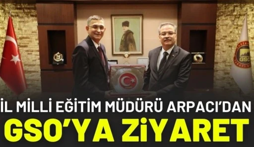 İl Milli Eğitim M&uuml;d&uuml;r&uuml; Arpacı&rsquo;dan GSO&rsquo;ya Ziyaret