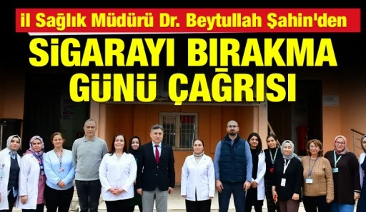 İl Sağlık M&uuml;d&uuml;r&uuml; Dr. Beytullah Şahin&rsquo;den Sigarayı Bırakma G&uuml;n&uuml; &Ccedil;ağrısı