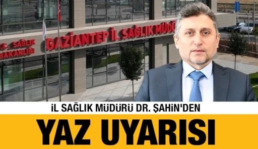 İl Sağlık Müdürü Dr. Şahin’den Yaz Uyarısı