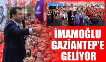 İMAMOĞLU GAZİANTEP'E GELİYOR