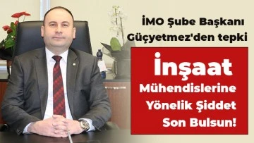 İMO Şube Başkanı Güçyetmez'den tepki: İnşaat Mühendislerine Yönelik Şiddet Son Bulsun!