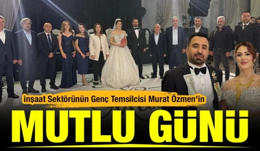 İnşaat Sekt&ouml;r&uuml;n&uuml;n Gen&ccedil; Temsilcisi Murat &Ouml;zmen'in mutlu g&uuml;n&uuml;