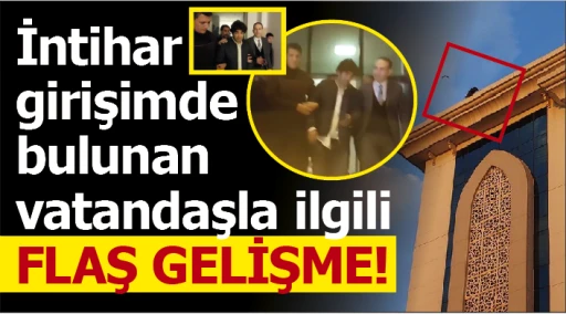 İntihar girişimde bulunan vatandaşla ilgili FLAŞ GELİŞME!