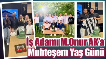 İş Adamı M.Onur AK'a Muhteşem Yaş Günü