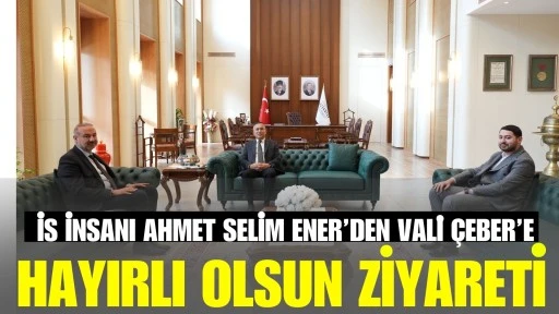 İş insanı Ahmet Selim Ener&rsquo;den Vali &Ccedil;eber&rsquo;e hayırlı olsun ziyareti 
