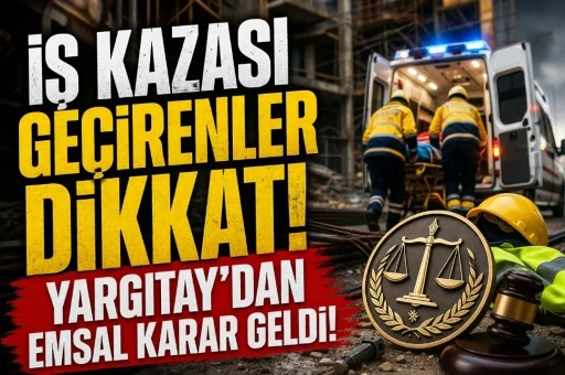 İş kazası ge&ccedil;irenler dikkat! Yargıtay&rsquo;dan emsal karar geldi!