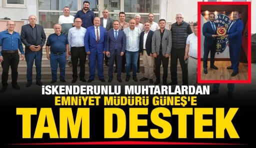 İSKENDERUNLU MUHTARLARDAN EMNİYET MÜDÜRÜ GÜNEŞ'E TAM DESTEK