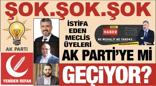 İSTİFA EDEN MECLİS ÜYELERİ AK PARTİ’YE Mİ GEÇİYOR?