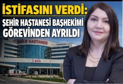 İstifasını Verdi: Şehir Hastanesi Başhekimi G&ouml;revinden Ayrıldı