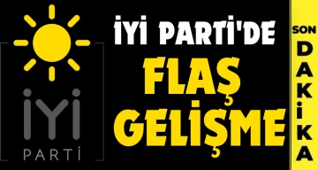 İYİ PARTİ'DE FLAŞ GELİŞME