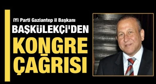 İYİ Parti Gaziantep İl Başkanı Başk&uuml;lek&ccedil;i'den Kongre &Ccedil;ağrısı
