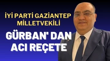 iYi Parti Gaziantep Miletvekili Mustafa Gürban’dan Acı Reçete